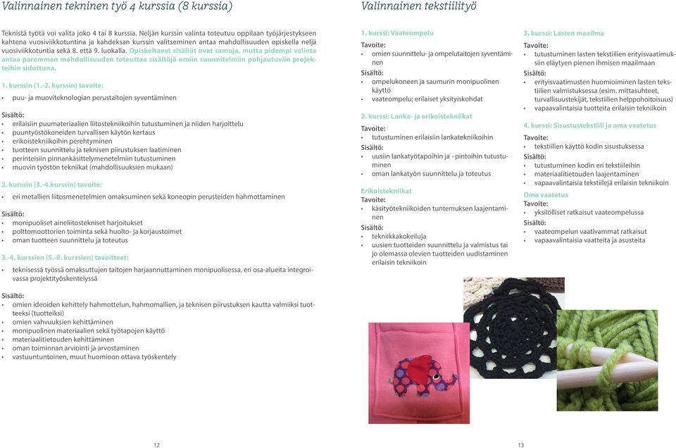 Opiskeltavat sisällöt ovat samoja, mutta pidempi valinta antaa paremman mahdollisuuden toteuttaa sisältöjä omiin suunnitelmiin pohjautuviin projekteihin sidottuna. 1. kurssin (1.-2.