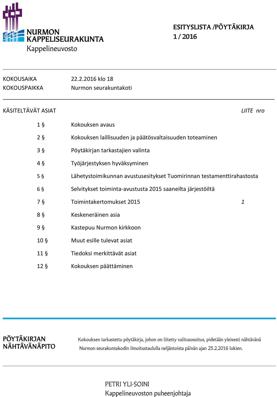 .2.2016 klo 18 KOKOUSPAIKKA Nurmon seurakuntakoti KÄSITELTÄVÄT ASIAT LIITE nro 1 Kokouksen avaus 2 Kokouksen laillisuuden ja päätösvaltaisuuden toteaminen 3 Pöytäkirjan