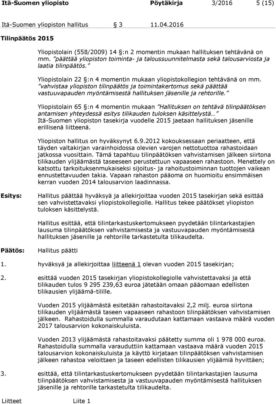 vahvistaa yliopiston tilinpäätös ja toimintakertomus sekä päättää vastuuvapauden myöntämisestä hallituksen jäsenille ja rehtorille.