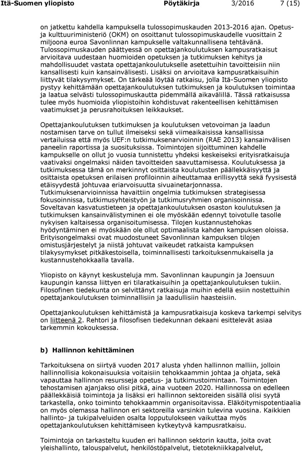 Tulossopimuskauden päättyessä on opettajankoulutuksen kampusratkaisut arvioitava uudestaan huomioiden opetuksen ja tutkimuksen kehitys ja mahdollisuudet vastata opettajankoulutukselle asetettuihin