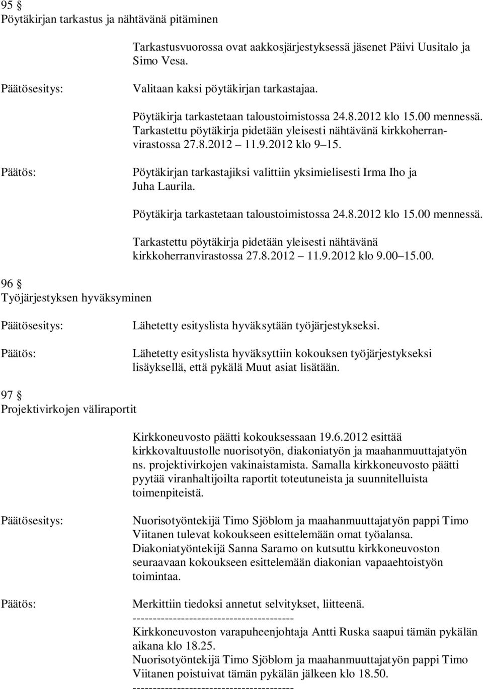 Pöytäkirjan tarkastajiksi valittiin yksimielisesti Irma Iho ja Juha Laurila. 96 Työjärjestyksen hyväksyminen Pöytäkirja tarkastetaan taloustoimistossa 24.8.2012 klo 15.00 mennessä.