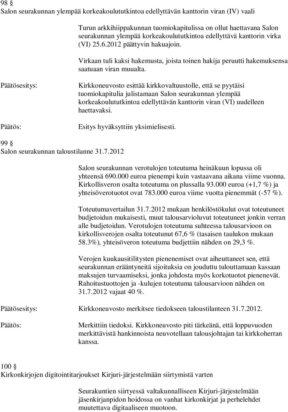 Kirkkoneuvosto esittää kirkkovaltuustolle, että se pyytäisi tuomiokapitulia julistamaan Salon seurakunnan ylempää korkeakoulututkintoa edellyttävän kanttorin viran (VI) uudelleen haettavaksi.