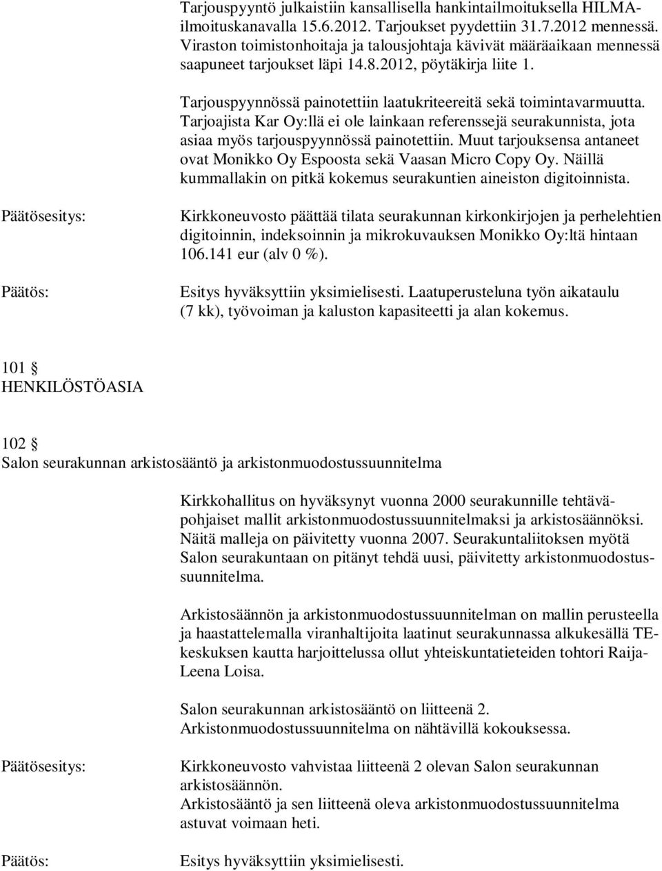 Tarjoajista Kar Oy:llä ei ole lainkaan referenssejä seurakunnista, jota asiaa myös tarjouspyynnössä painotettiin. Muut tarjouksensa antaneet ovat Monikko Oy Espoosta sekä Vaasan Micro Copy Oy.