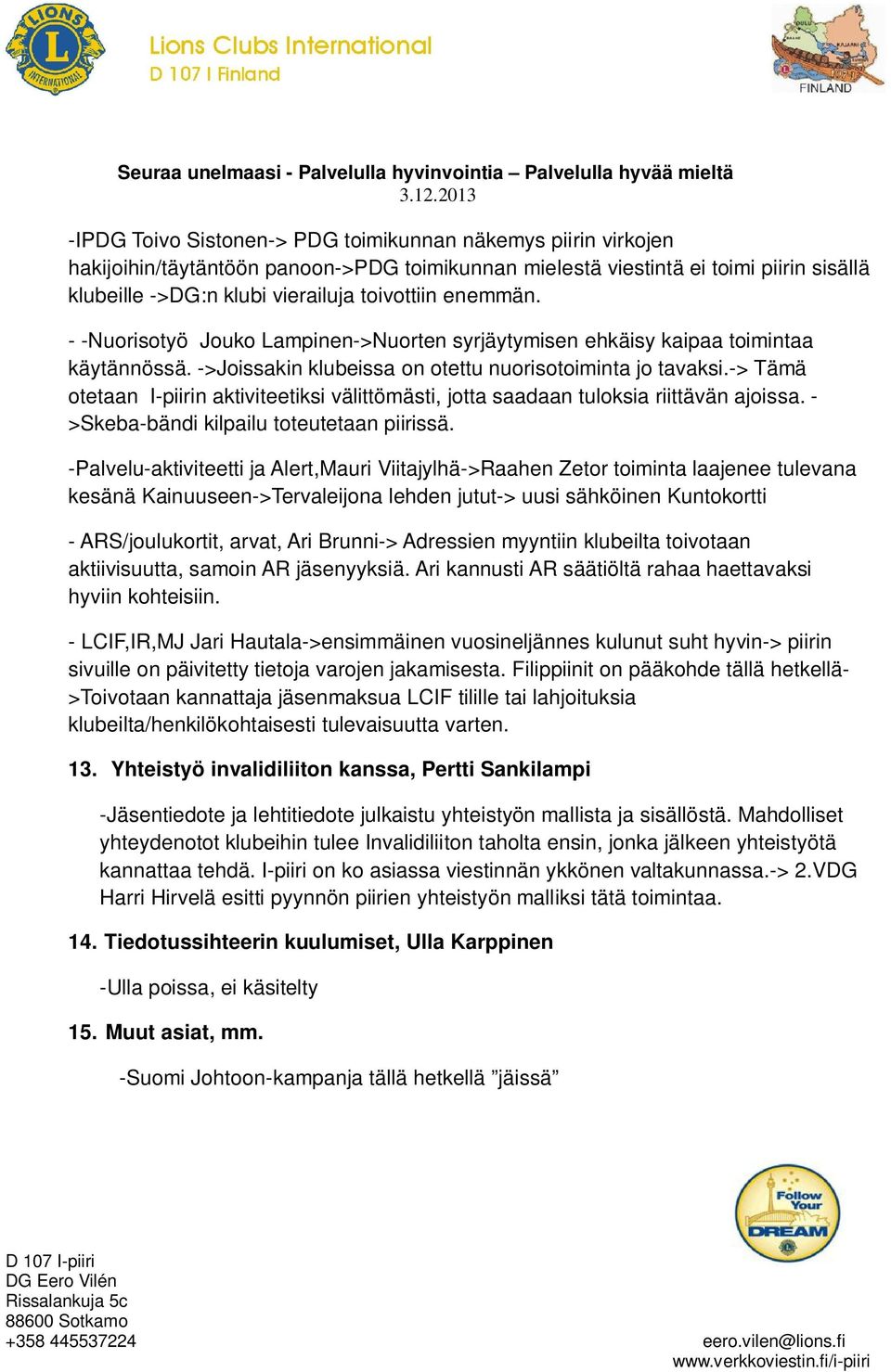 -> Tämä otetaan I-piirin aktiviteetiksi välittömästi, jotta saadaan tuloksia riittävän ajoissa. - >Skeba-bändi kilpailu toteutetaan piirissä.