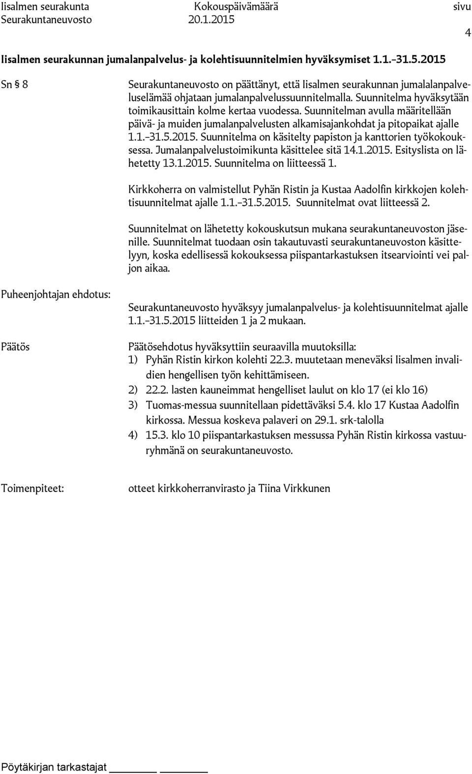 Suunnitelman avulla määritellään päivä- ja muiden jumalanpalvelusten alkamisajankohdat ja pitopaikat ajalle 1.1. 31.5.2015. Suunnitelma on käsitelty papiston ja kanttorien työkokouksessa.