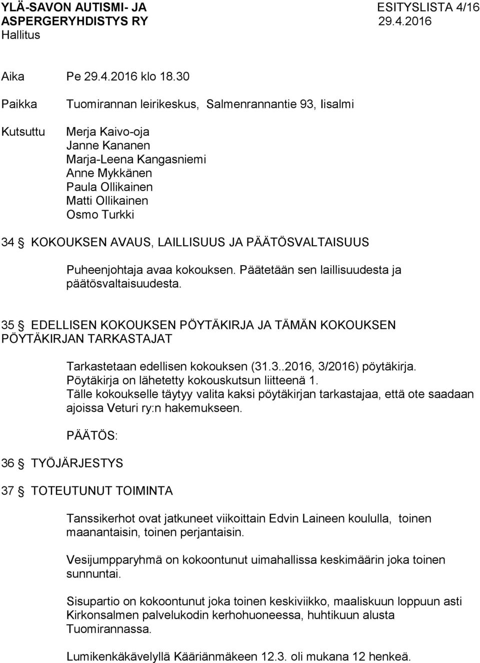 AVAUS, LAILLISUUS JA PÄÄTÖSVALTAISUUS Puheenjohtaja avaa kokouksen. Päätetään sen laillisuudesta ja päätösvaltaisuudesta.