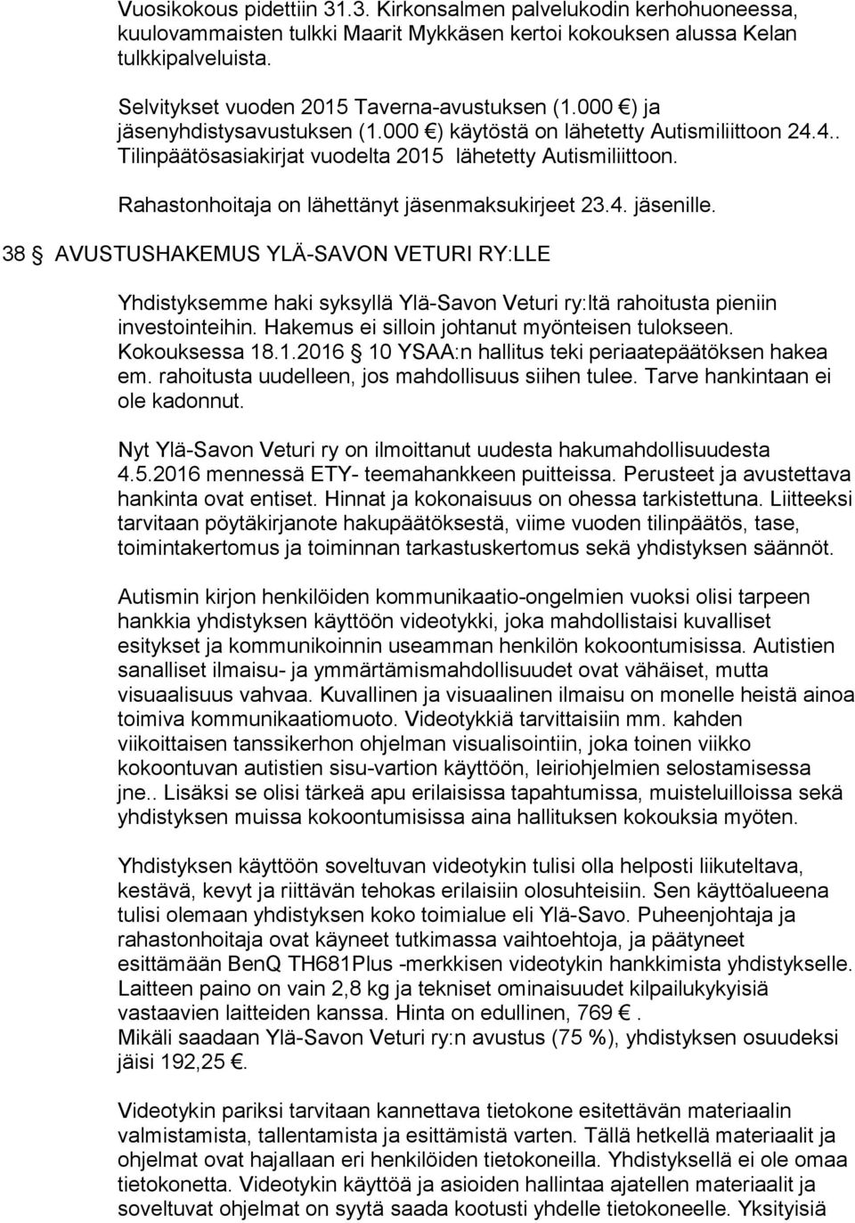 Rahastonhoitaja on lähettänyt jäsenmaksukirjeet 23.4. jäsenille. 38 AVUSTUSHAKEMUS YLÄ-SAVON VETURI RY:LLE Yhdistyksemme haki syksyllä Ylä-Savon Veturi ry:ltä rahoitusta pieniin investointeihin.