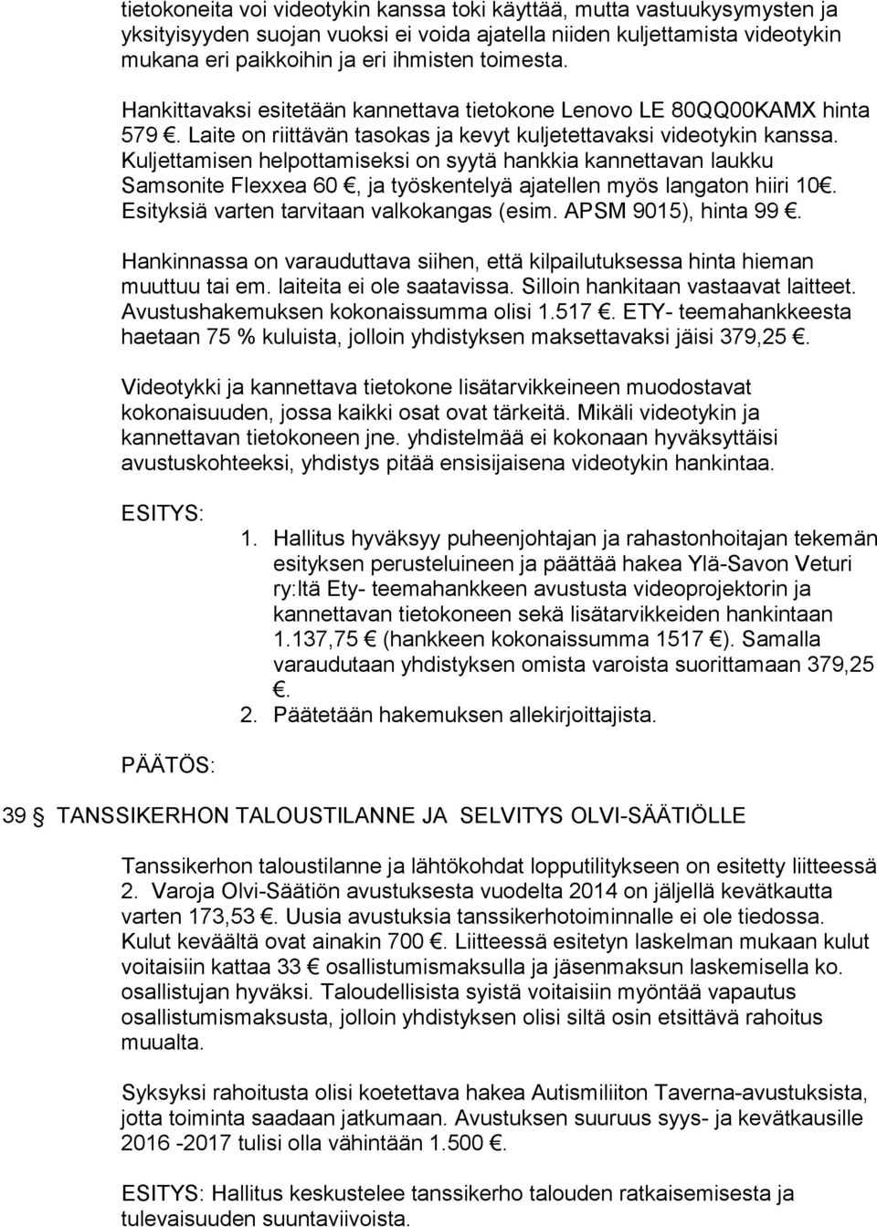 Kuljettamisen helpottamiseksi on syytä hankkia kannettavan laukku Samsonite Flexxea 60, ja työskentelyä ajatellen myös langaton hiiri 10. Esityksiä varten tarvitaan valkokangas (esim.