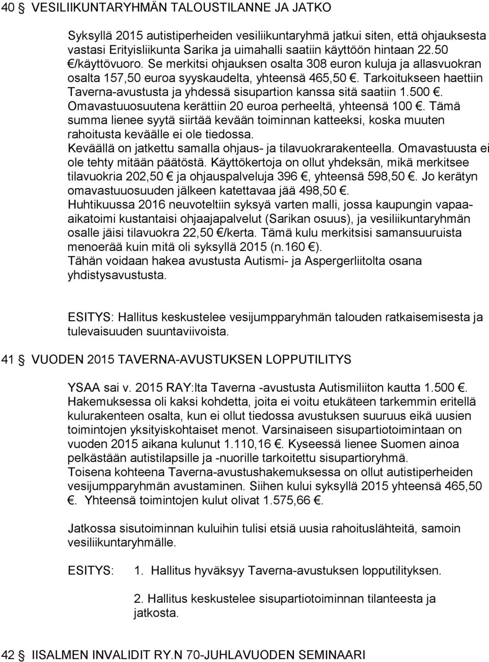 Tarkoitukseen haettiin Taverna-avustusta ja yhdessä sisupartion kanssa sitä saatiin 1.500. Omavastuuosuutena kerättiin 20 euroa perheeltä, yhteensä 100.