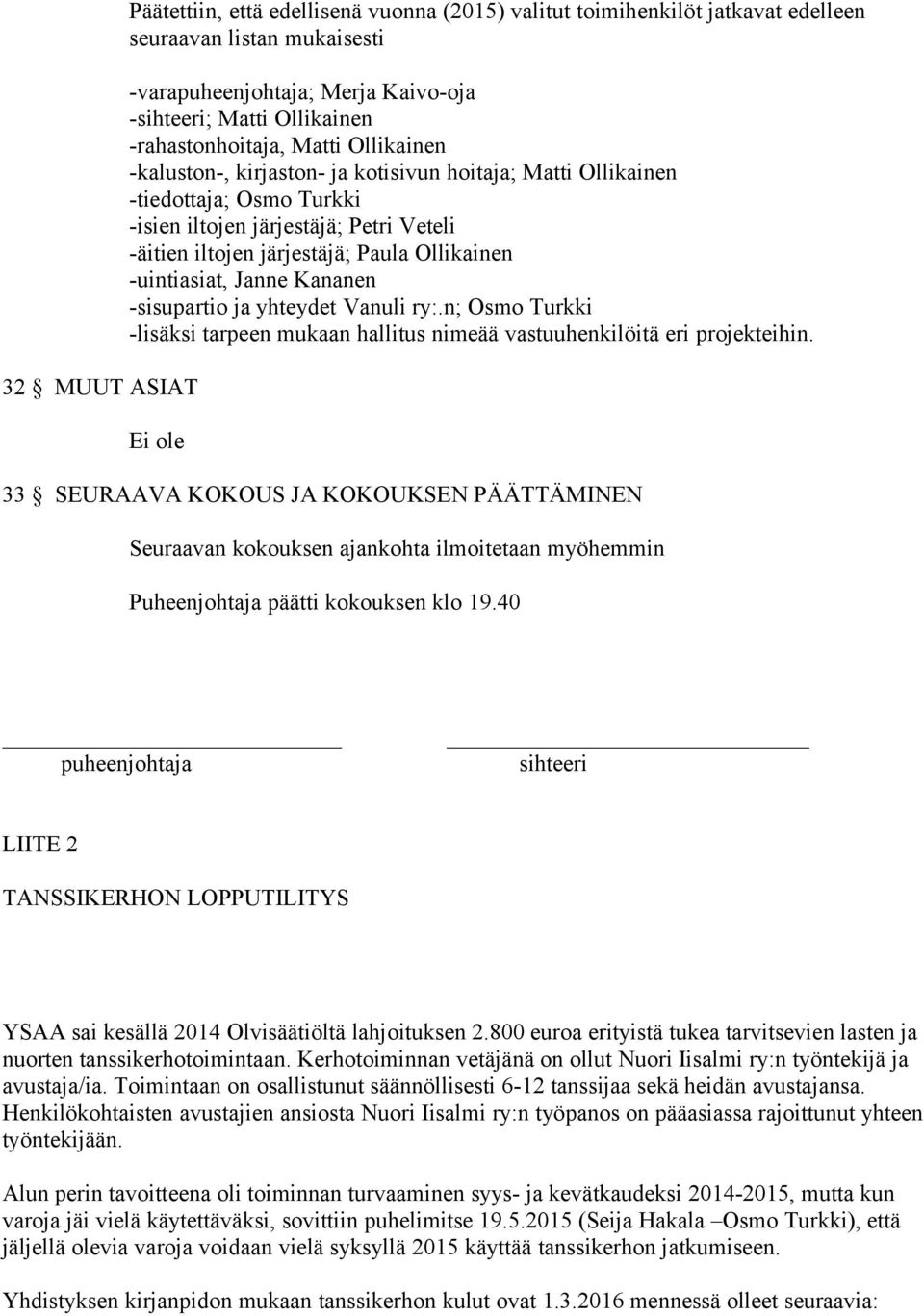 Ollikainen -uintiasiat, Janne Kananen -sisupartio ja yhteydet Vanuli ry:.n; Osmo Turkki -lisäksi tarpeen mukaan hallitus nimeää vastuuhenkilöitä eri projekteihin.