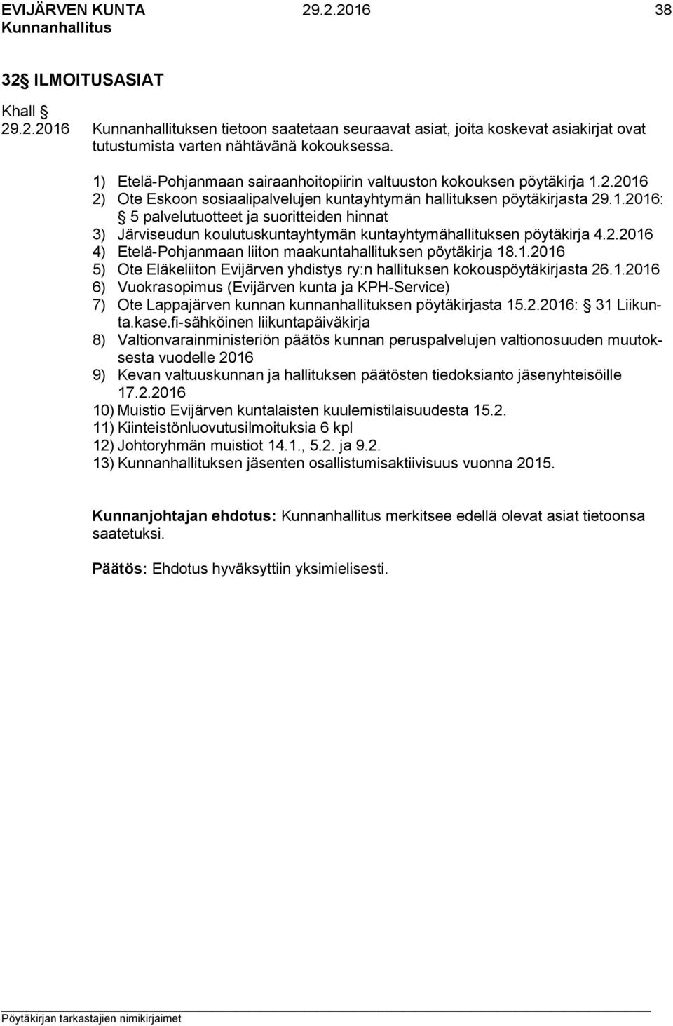 2.2016 4) Etelä-Pohjanmaan liiton maakuntahallituksen pöytäkirja 18.1.2016 5) Ote Eläkeliiton Evijärven yhdistys ry:n hallituksen kokouspöytäkirjasta 26.1.2016 6) Vuokrasopimus (Evijärven kunta ja KPH-Service) 7) Ote Lappajärven kunnan kunnanhallituksen pöytäkirjasta 15.