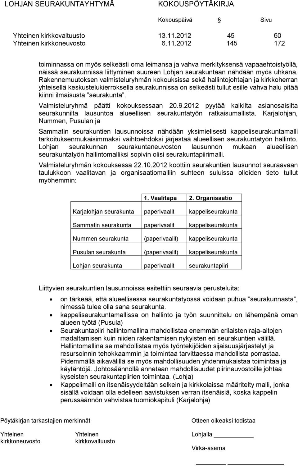 seurakunta. Valmisteluryhmä päätti kokouksessaan 20.9.2012 pyytää kaikilta asianosaisilta seurakunnilta lausuntoa alueellisen seurakuntatyön ratkaisumallista.