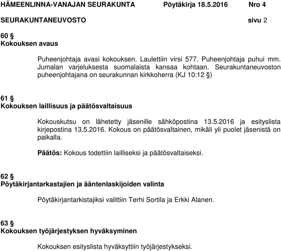 2016 ja esityslista kirjepostina 13.5.2016. Kokous on päätösvaltainen, mikäli yli puolet jäsenistä on paikalla. Päätös: Kokous todettiin lailliseksi ja päätösvaltaiseksi.