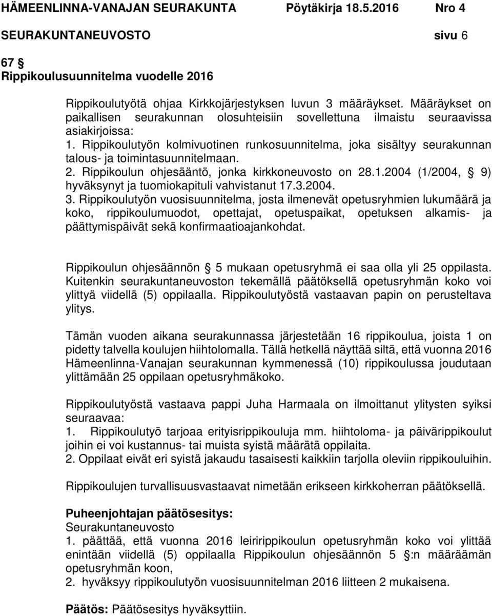 Rippikoulutyön kolmivuotinen runkosuunnitelma, joka sisältyy seurakunnan talous- ja toimintasuunnitelmaan. 2. Rippikoulun ohjesääntö, jonka kirkkoneuvosto on 28.1.