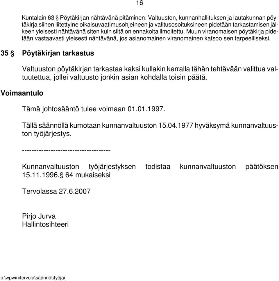 35 ' Pöytäkirjan tarkastus Valtuuston pöytäkirjan tarkastaa kaksi kullakin kerralla tähän tehtävään valittua valtuutettua, jollei valtuusto jonkin asian kohdalla toisin päätä.