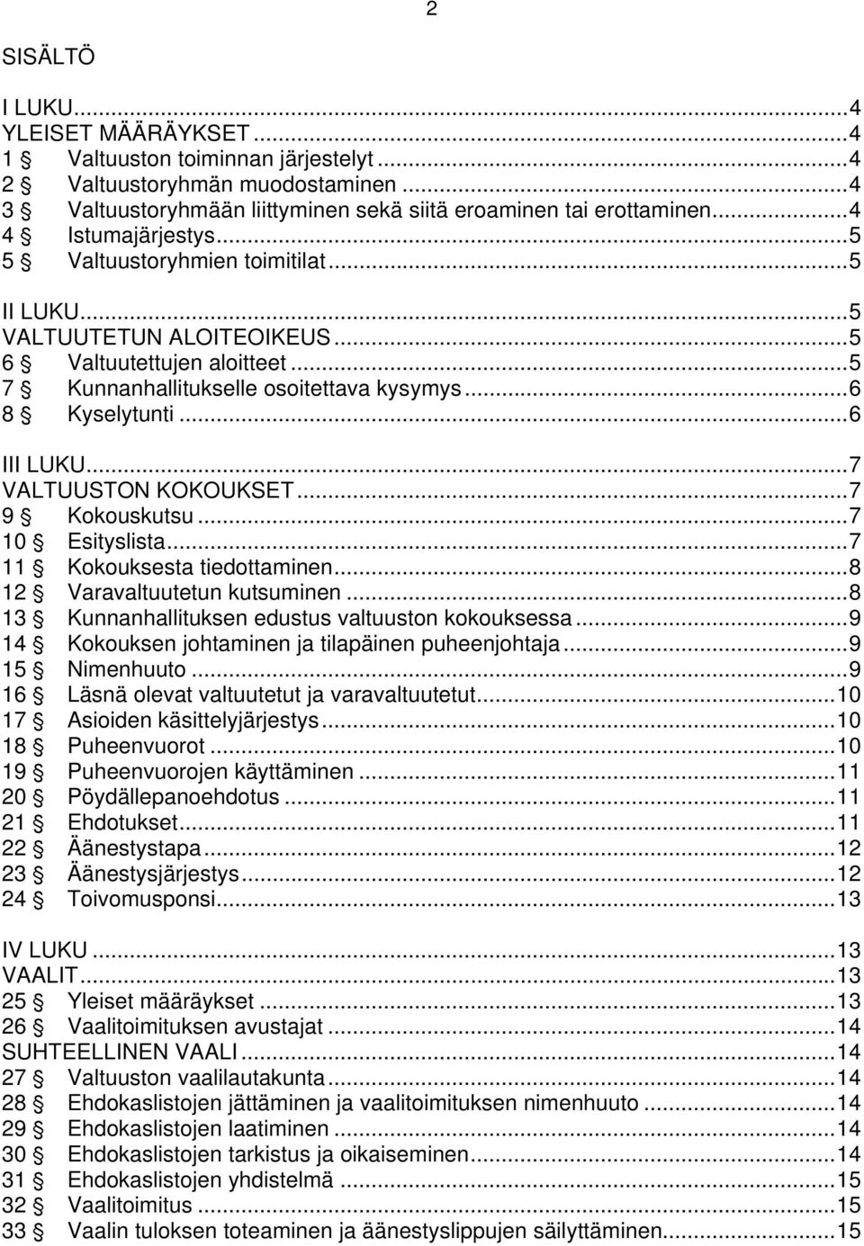 .. 6 8 ' Kyselytunti... 6 III LUKU... 7 VALTUUSTON KOKOUKSET... 7 9 ' Kokouskutsu... 7 10 ' Esityslista... 7 11 ' Kokouksesta tiedottaminen... 8 12 ' Varavaltuutetun kutsuminen.