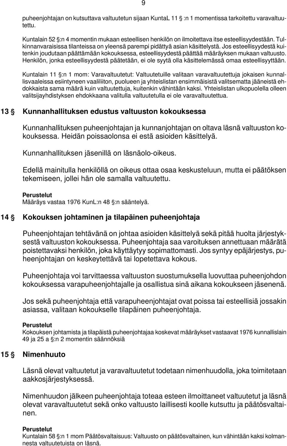 Jos esteellisyydestä kuitenkin joudutaan päättämään kokouksessa, esteellisyydestä päättää määräyksen mukaan valtuusto.