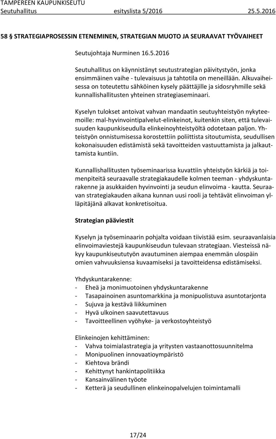 Kyselyn tulokset antoivat vahvan mandaatin seutuyhteistyön nykyteemoille: mal-hyvinvointipalvelut-elinkeinot, kuitenkin siten, että tulevaisuuden kaupunkiseudulla elinkeinoyhteistyöltä odotetaan