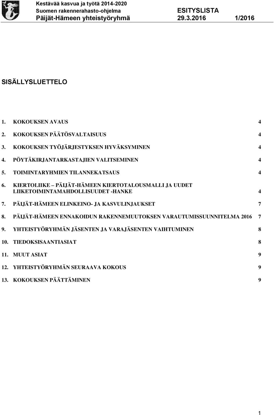 KIERTOLIIKE PÄIJÄT-HÄMEEN KIERTOTALOUSMALLI JA UUDET LIIKETOIMINTAMAHDOLLISUUDET -HANKE 4 7. PÄIJÄT-HÄMEEN ELINKEINO- JA KASVULINJAUKSET 7 8.