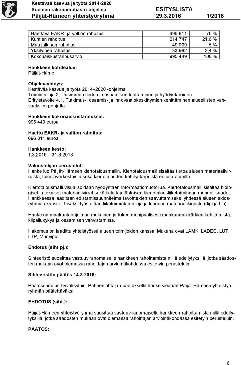 1, Tutkimus-, osaamis- ja innovaatiokeskittymien kehittäminen alueellisten vahvuuksien pohjalta Hankkeen kokonaiskustannukset: 995 449 euroa Haettu EAKR- ja valtion rahoitus: 696 811 euroa Hankkeen