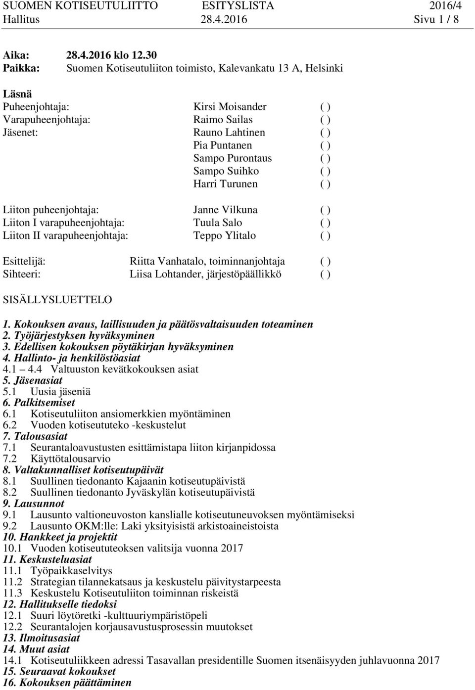 Purontaus ( ) Sampo Suihko ( ) Harri Turunen ( ) Liiton puheenjohtaja: Janne Vilkuna ( ) Liiton I varapuheenjohtaja: Tuula Salo ( ) Liiton II varapuheenjohtaja: Teppo Ylitalo ( ) Esittelijä: Riitta