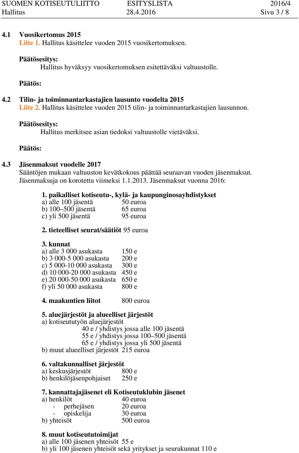 3 Jäsenmaksut vuodelle 2017 Sääntöjen mukaan valtuuston kevätkokous päättää seuraavan vuoden jäsenmaksut. Jäsenmaksuja on korotettu viimeksi 1.1.2013. Jäsenmaksut vuonna 2016: 1.