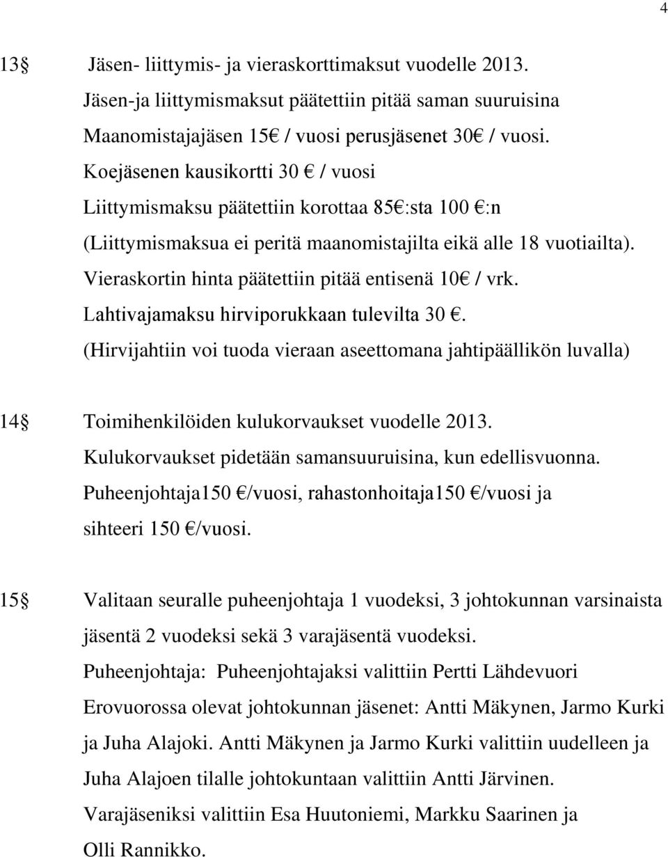 Vieraskortin hinta päätettiin pitää entisenä 10 / vrk. Lahtivajamaksu hirviporukkaan tulevilta 30.