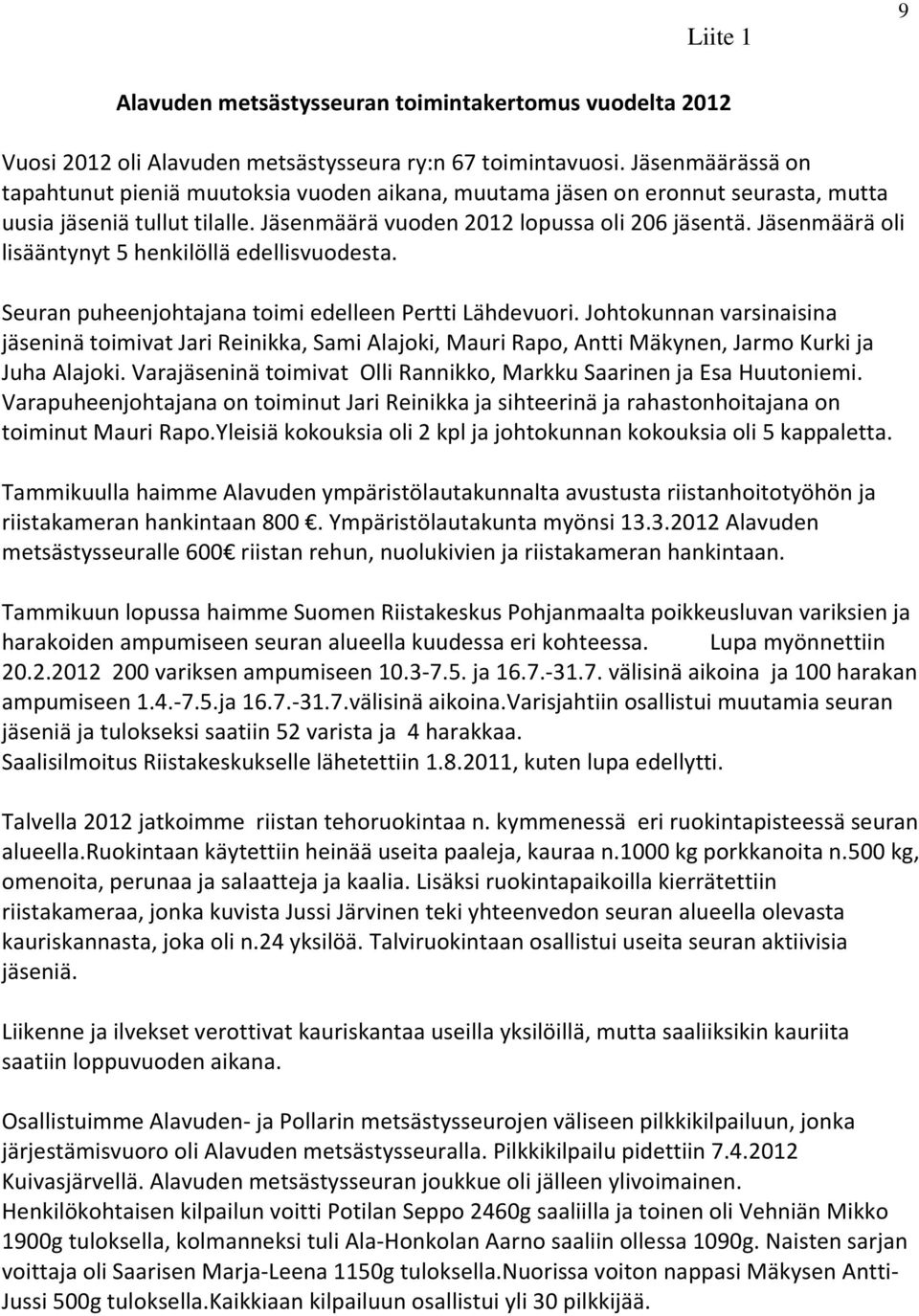 Jäsenmäärä oli lisääntynyt 5 henkilöllä edellisvuodesta. Seuran puheenjohtajana toimi edelleen Pertti Lähdevuori.