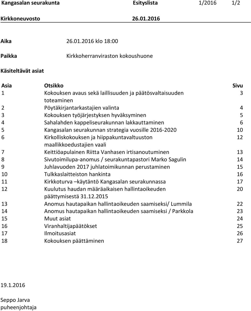 2016 klo 18:00 Paikka Kirkkoherranviraston kokoushuone Käsiteltävät asiat Asia Otsikko Sivu 1 Kokouksen avaus sekä laillisuuden ja päätösvaltaisuuden 3 toteaminen 2 Pöytäkirjantarkastajien valinta 4