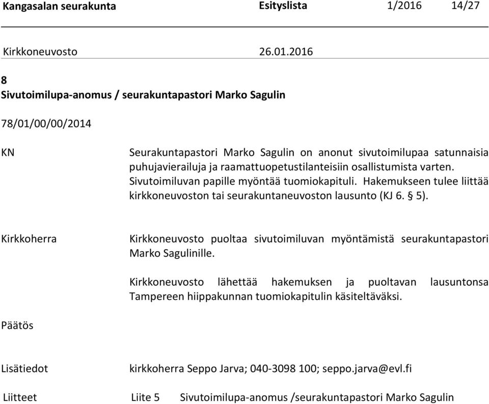 Hakemukseen tulee liittää kirkkoneuvoston tai seurakuntaneuvoston lausunto (KJ 6. 5). Kirkkoherra Kirkkoneuvosto puoltaa sivutoimiluvan myöntämistä seurakuntapastori Marko Sagulinille.