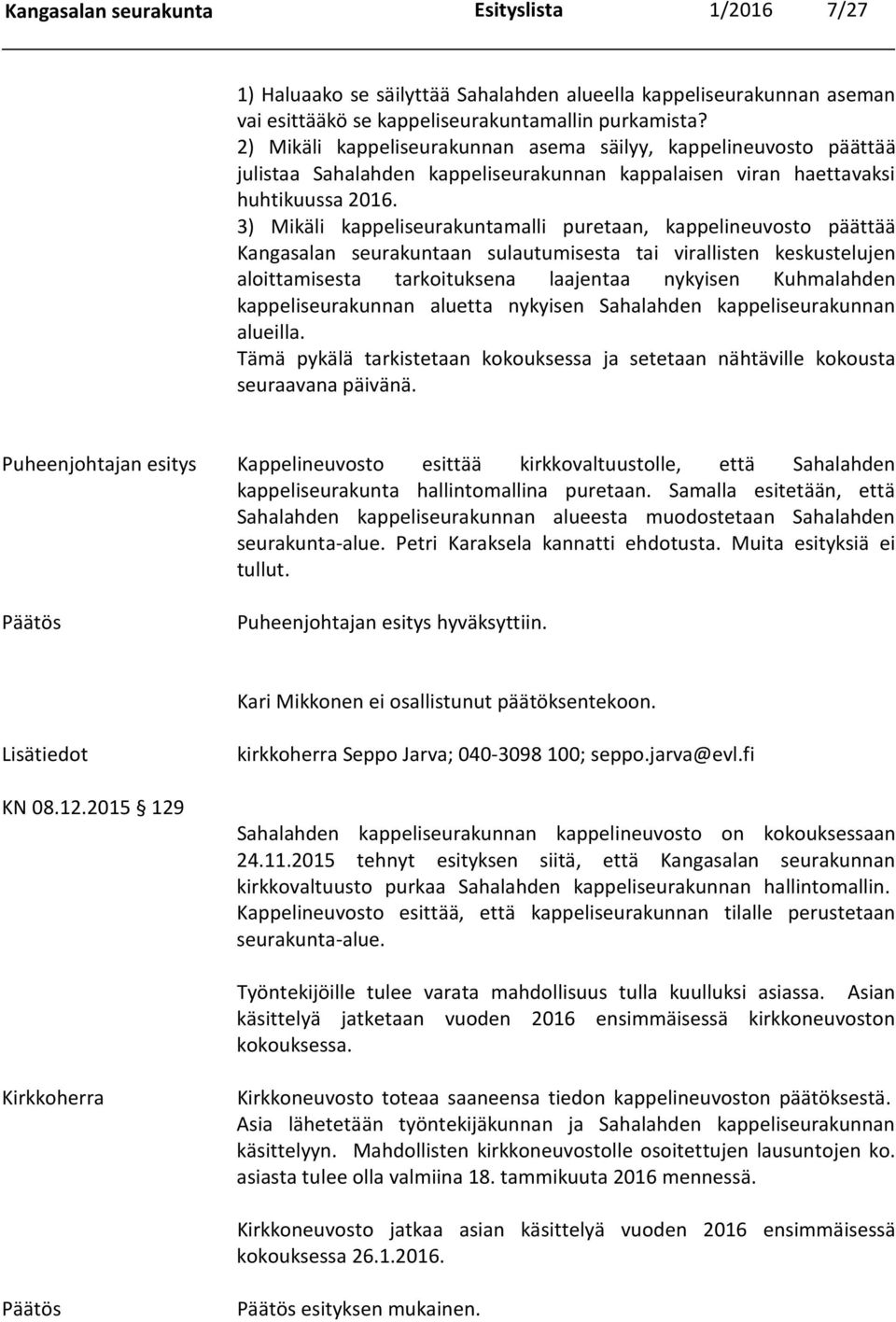 3) Mikäli kappeliseurakuntamalli puretaan, kappelineuvosto päättää Kangasalan seurakuntaan sulautumisesta tai virallisten keskustelujen aloittamisesta tarkoituksena laajentaa nykyisen Kuhmalahden