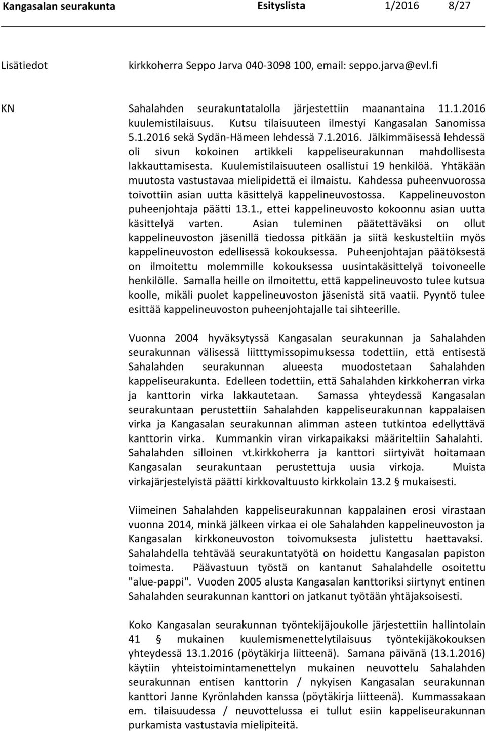 Kuulemistilaisuuteen osallistui 19 henkilöä. Yhtäkään muutosta vastustavaa mielipidettä ei ilmaistu. Kahdessa puheenvuorossa toivottiin asian uutta käsittelyä kappelineuvostossa.