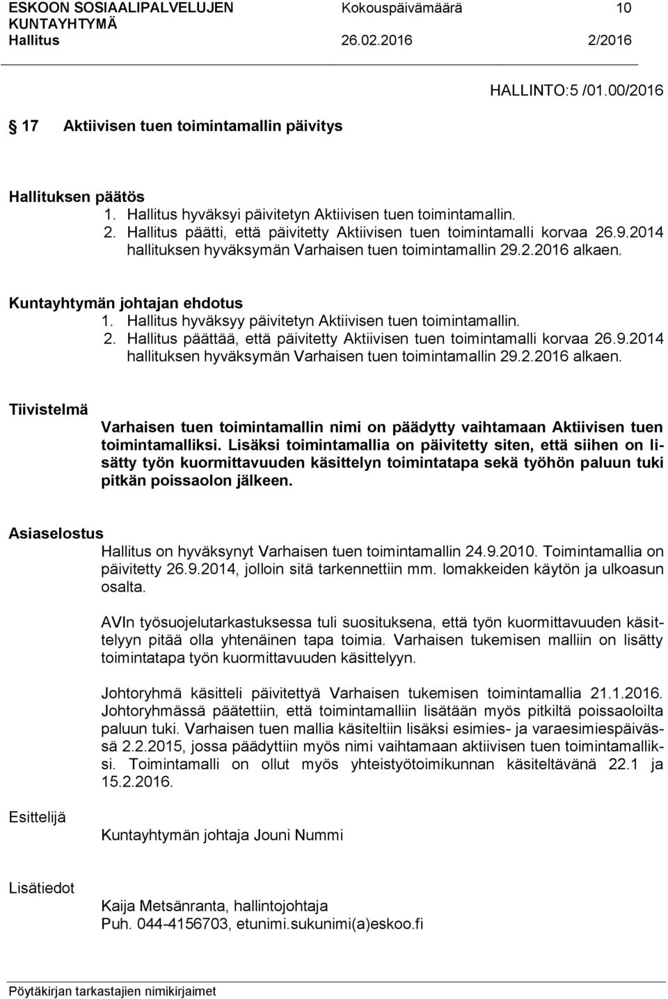 9.2014 hallituksen hyväksymän Varhaisen tuen toimintamallin 29.2.2016 alkaen. Tiivistelmä Varhaisen tuen toimintamallin nimi on päädytty vaihtamaan Aktiivisen tuen toimintamalliksi.