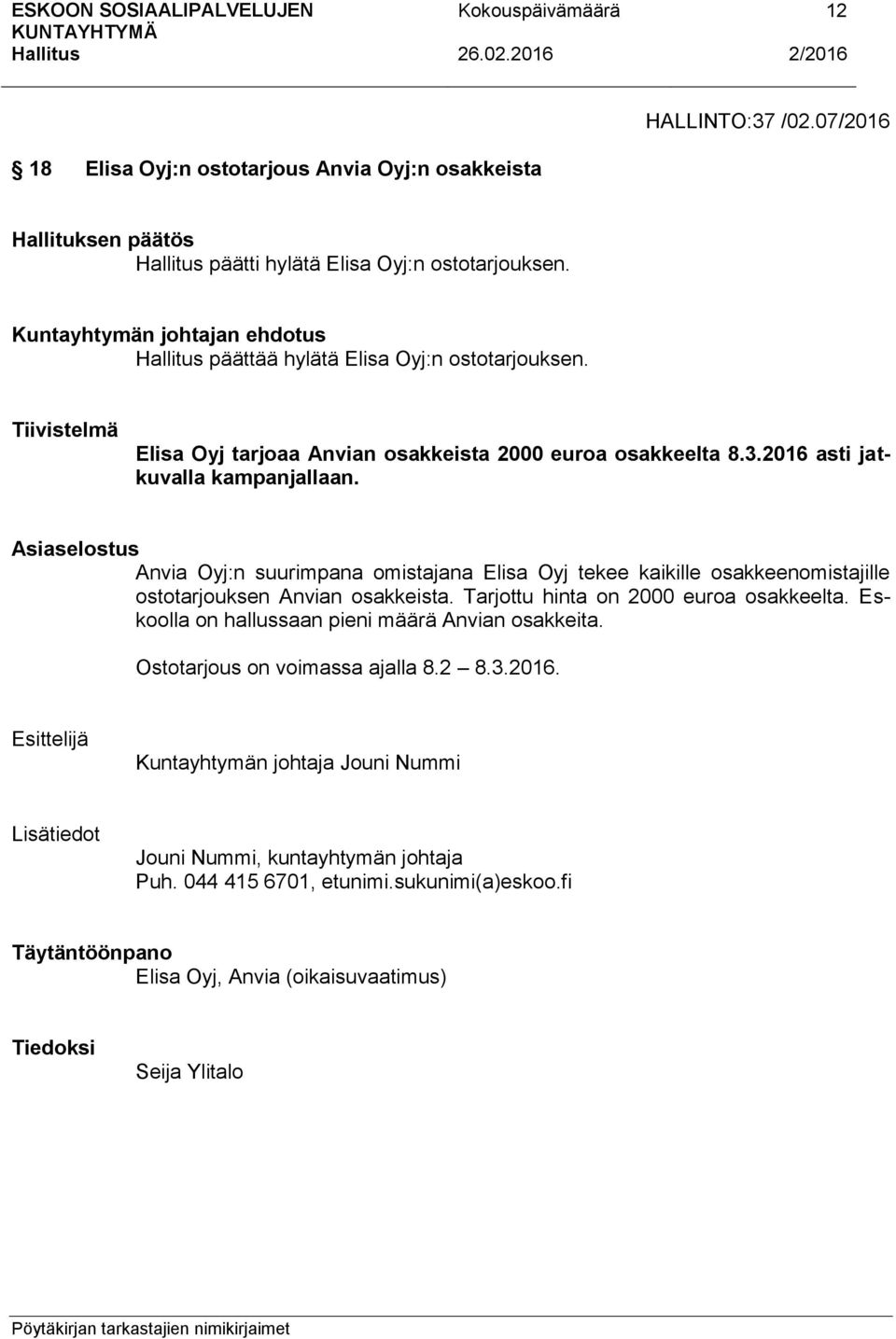 Asiaselostus Anvia Oyj:n suurimpana omistajana Elisa Oyj tekee kaikille osakkeenomistajille ostotarjouksen Anvian osakkeista. Tarjottu hinta on 2000 euroa osakkeelta.