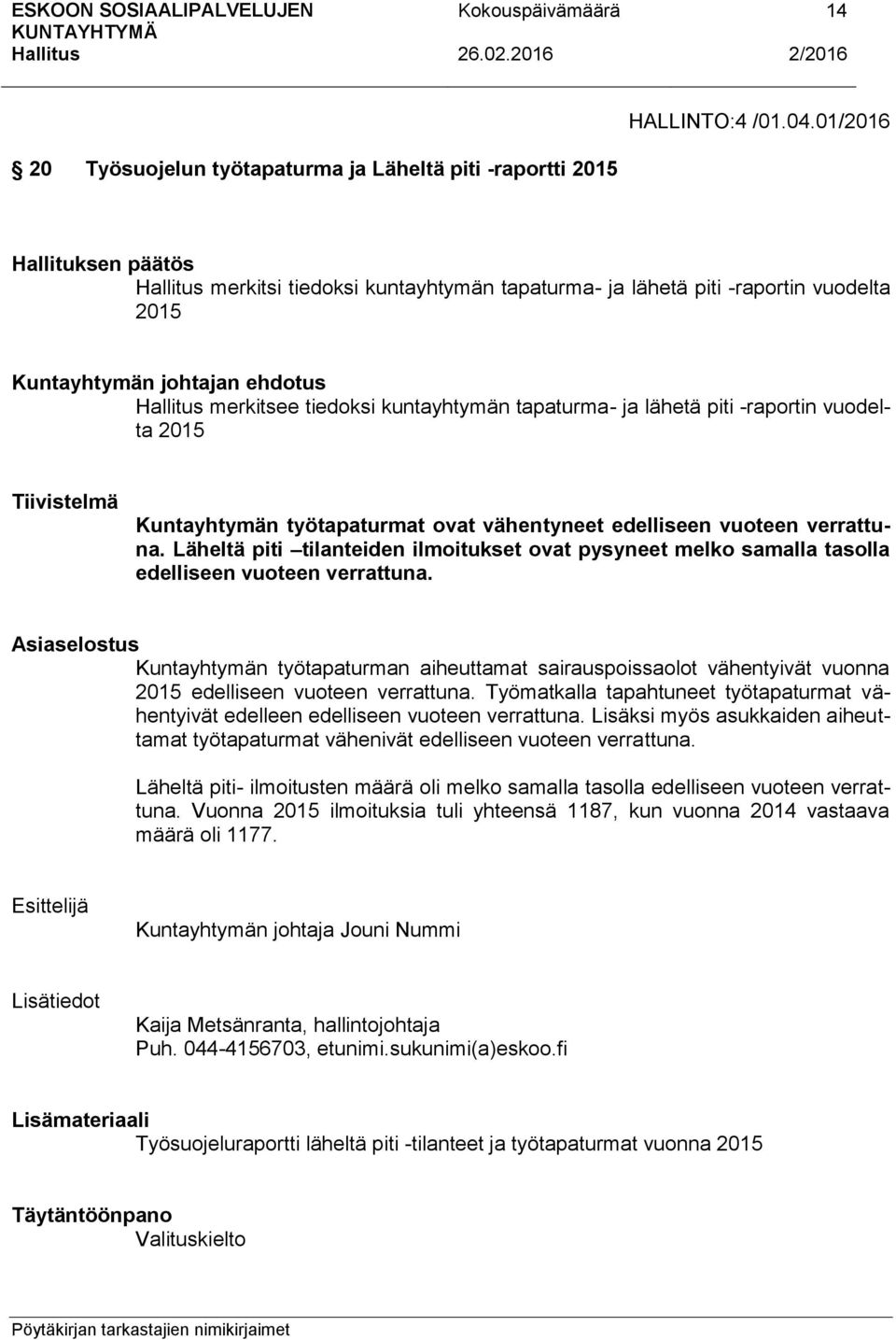 kuntayhtymän tapaturma- ja lähetä piti -raportin vuodelta 2015 Tiivistelmä Kuntayhtymän työtapaturmat ovat vähentyneet edelliseen vuoteen verrattuna.