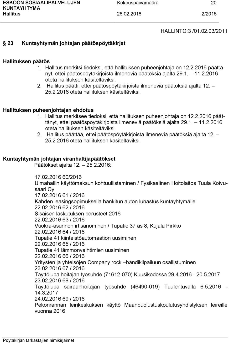 merkitsee tiedoksi, että hallituksen puheenjohtaja on 12.2.2016 päättänyt, ettei päätöspöytäkirjoista ilmeneviä päätöksiä ajalta 29.1. 11.2.2016 oteta hallituksen käsiteltäviksi. 2. päättää, ettei päätöspöytäkirjoista ilmeneviä päätöksiä ajalta 12.