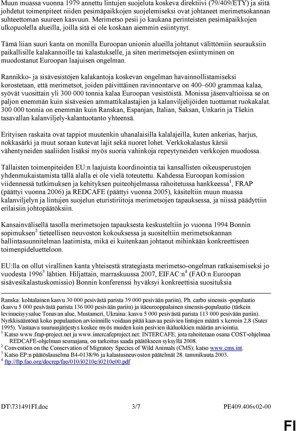 Tämä liian suuri kanta on monilla Euroopan unionin alueilla johtanut välittömiin seurauksiin paikallisille kalakannoille tai kalastukselle, ja siten merimetsojen esiintyminen on muodostanut Euroopan