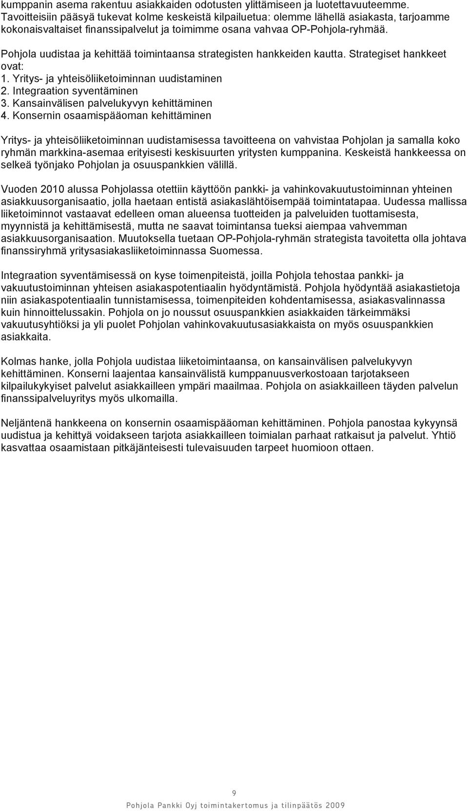 Pohjola uudistaa ja kehittää toimintaansa strategisten hankkeiden kautta. Strategiset hankkeet ovat: 1. Yritys- ja yhteisöliiketoiminnan uudistaminen 2. Integraation syventäminen 3.