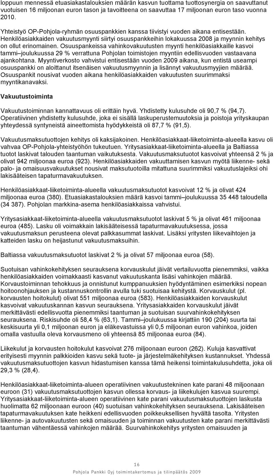 Osuuspankeissa vahinkovakuutusten myynti henkilöasiakkaille kasvoi tammi joulukuussa 29 % verrattuna Pohjolan toimistojen myyntiin edellisvuoden vastaavana ajankohtana.