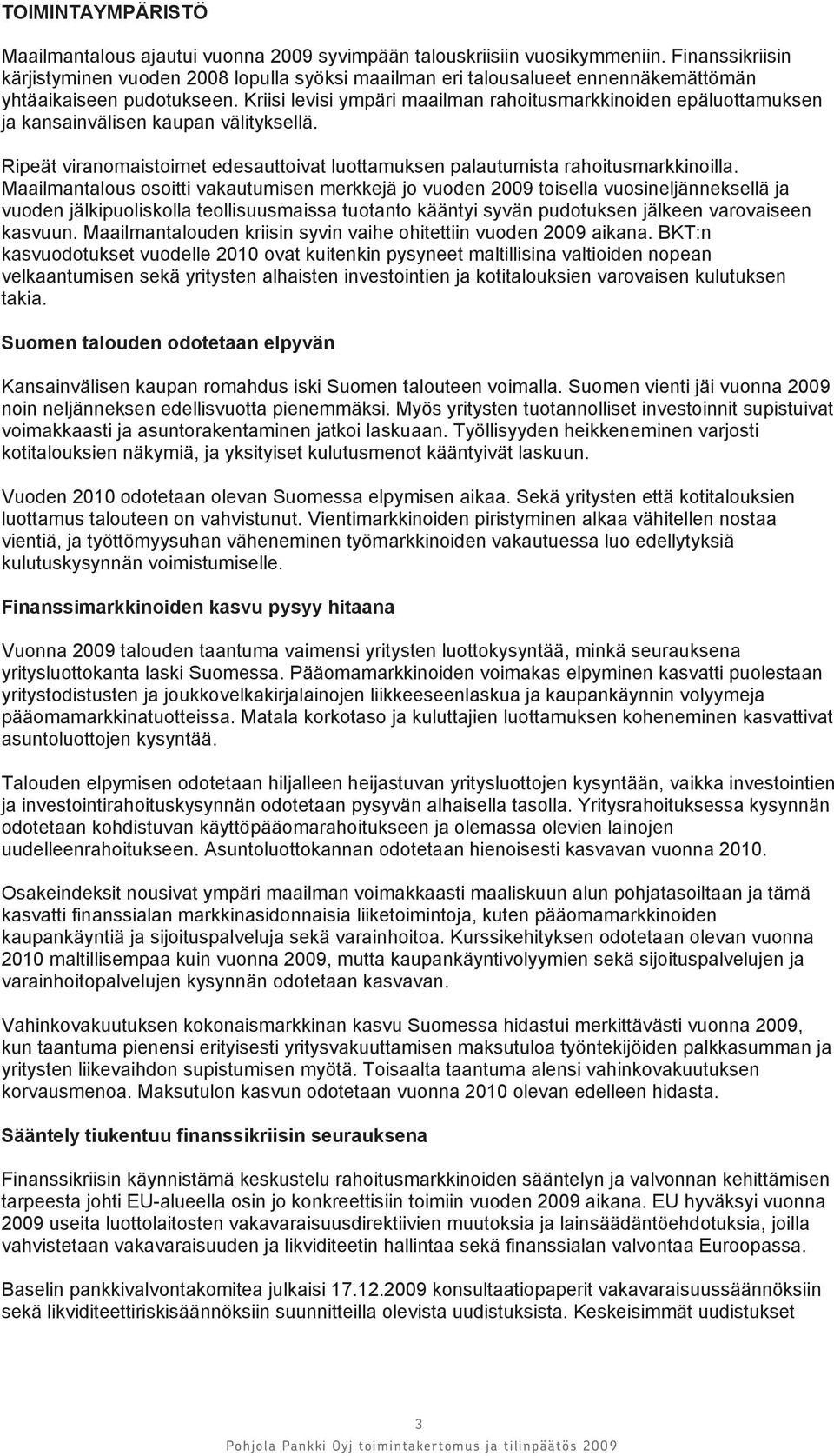 Kriisi levisi ympäri maailman rahoitusmarkkinoiden epäluottamuksen ja kansainvälisen kaupan välityksellä. Ripeät viranomaistoimet edesauttoivat luottamuksen palautumista rahoitusmarkkinoilla.