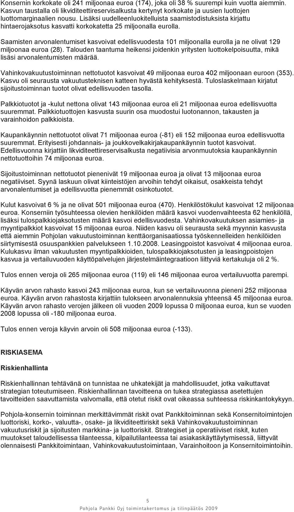 Lisäksi uudelleenluokitelluista saamistodistuksista kirjattu hintaerojaksotus kasvatti korkokatetta 25 miljoonalla eurolla.