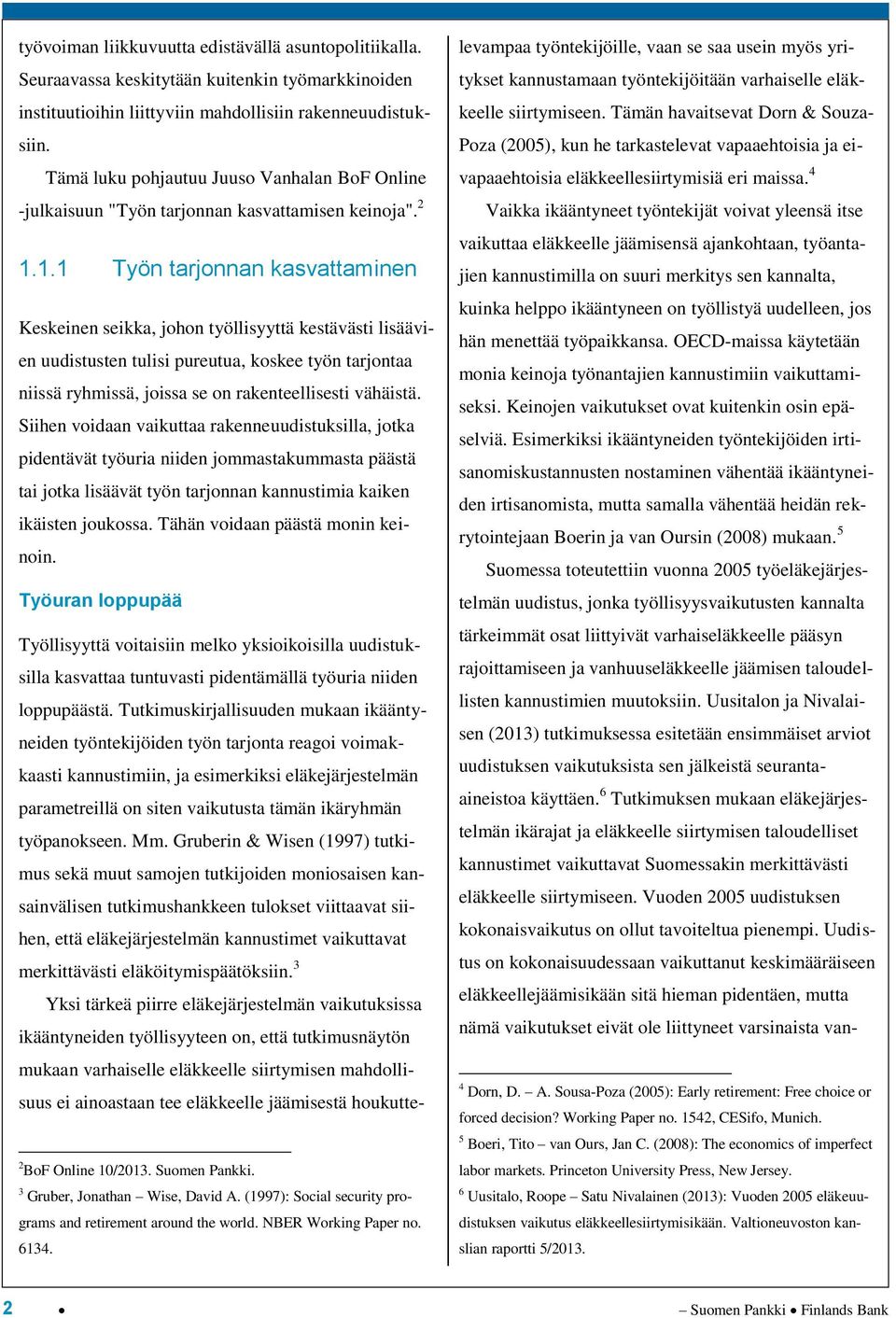 1.1 Työn tarjonnan kasvattaminen Keskeinen seikka, johon työllisyyttä kestävästi lisäävien uudistusten tulisi pureutua, koskee työn tarjontaa niissä ryhmissä, joissa se on rakenteellisesti vähäistä.