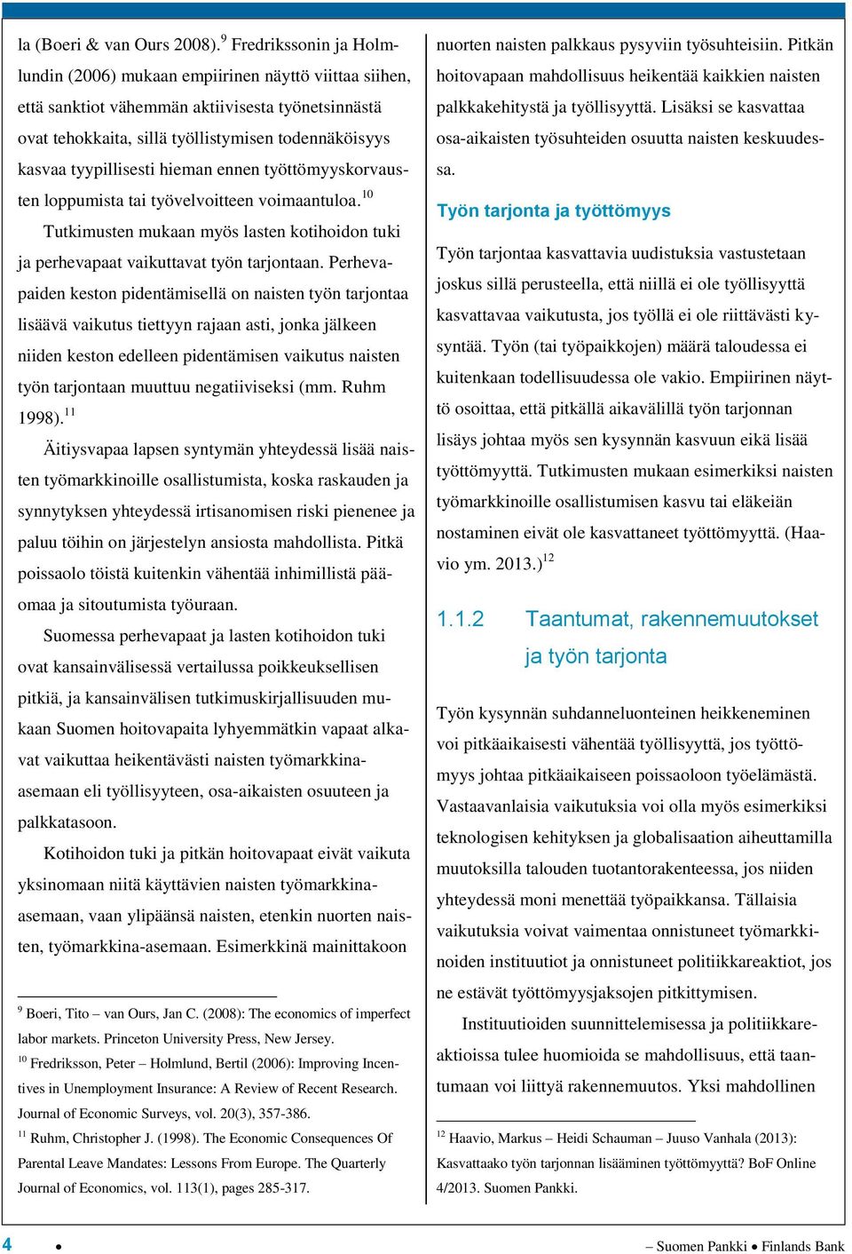 tyypillisesti hieman ennen työttömyyskorvausten loppumista tai työvelvoitteen voimaantuloa. 10 Tutkimusten mukaan myös lasten kotihoidon tuki ja perhevapaat vaikuttavat työn tarjontaan.