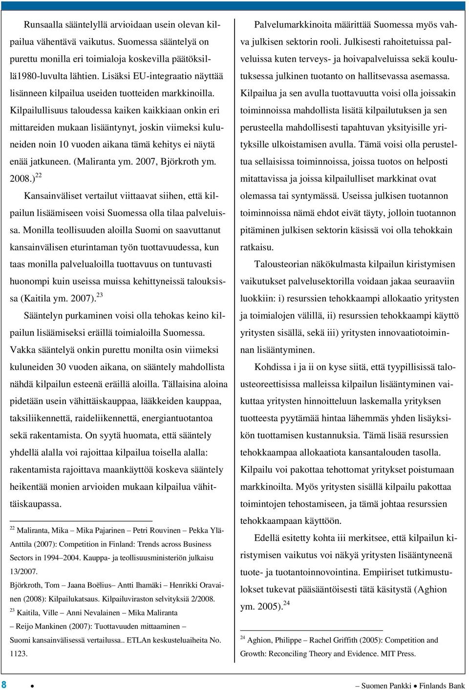 Kilpailullisuus taloudessa kaiken kaikkiaan onkin eri mittareiden mukaan lisääntynyt, joskin viimeksi kuluneiden noin 10 vuoden aikana tämä kehitys ei näytä enää jatkuneen. (Maliranta ym.