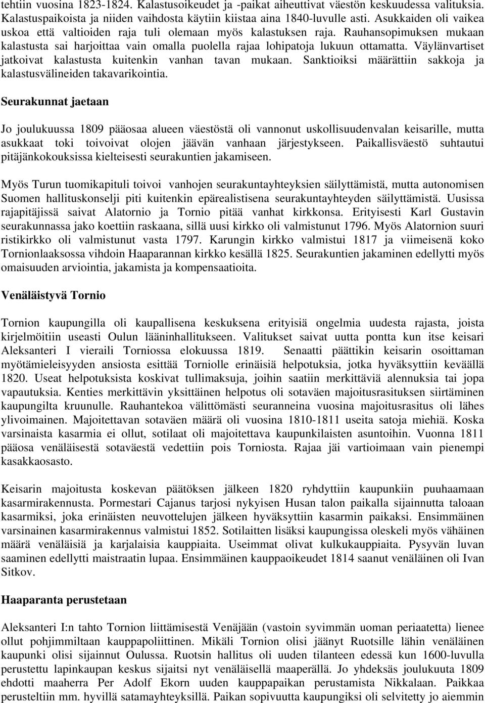 Väylänvartiset jatkoivat kalastusta kuitenkin vanhan tavan mukaan. Sanktioiksi määrättiin sakkoja ja kalastusvälineiden takavarikointia.