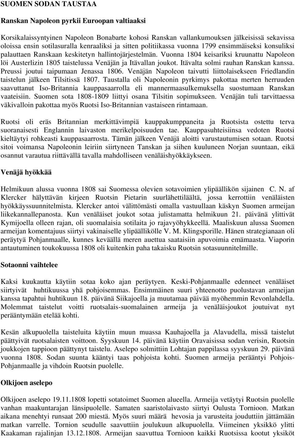 Vuonna 1804 keisariksi kruunattu Napoleon löi Austerlizin 1805 taistelussa Venäjän ja Itävallan joukot. Itävalta solmi rauhan Ranskan kanssa. Preussi joutui taipumaan Jenassa 1806.