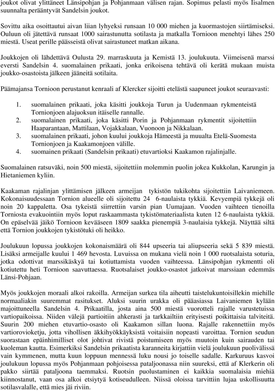 Ouluun oli jätettävä runsaat 1000 sairastunutta sotilasta ja matkalla Tornioon menehtyi lähes 250 miestä. Useat perille päässeistä olivat sairastuneet matkan aikana.