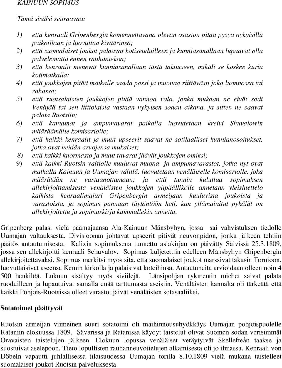 pitää matkalle saada passi ja muonaa riittävästi joko luonnossa tai rahassa; 5) että ruotsalaisten joukkojen pitää vannoa vala, jonka mukaan ne eivät sodi Venäjää tai sen liittolaisia vastaan