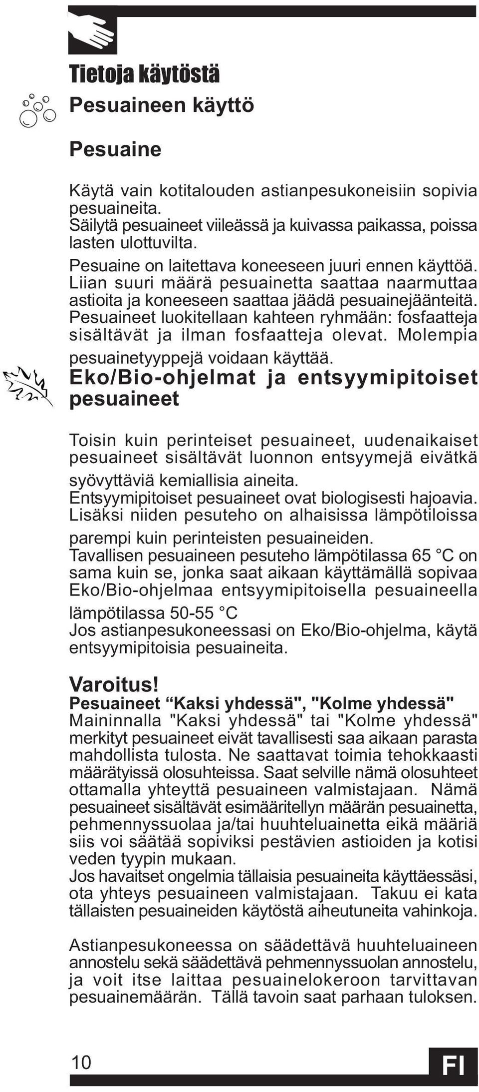 Pesuaineet luokitellaan kahteen ryhmään: fosfaatteja sisältävät ja ilman fosfaatteja olevat. Molempia pesuainetyyppejä voidaan käyttää.