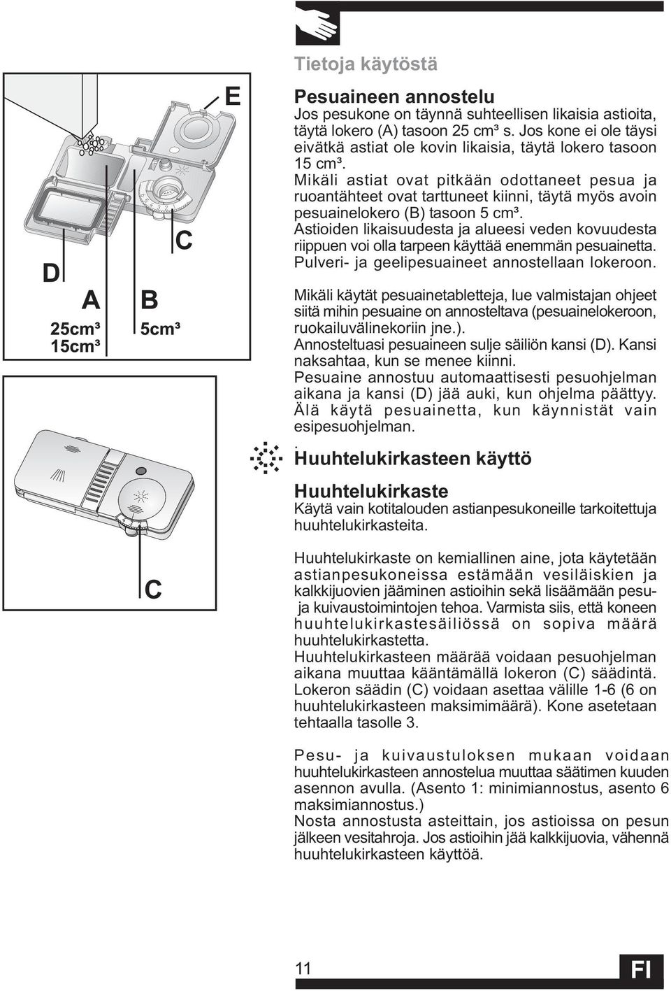 Mikäli astiat ovat pitkään odottaneet pesua ja ruoantähteet ovat tarttuneet kiinni, täytä myös avoin pesuainelokero (B) tasoon 5 cm³.